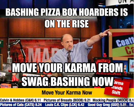 Bashing pizza box hoarders is on the rise
 move your karma from swag bashing now  Mad Karma with Jim Cramer