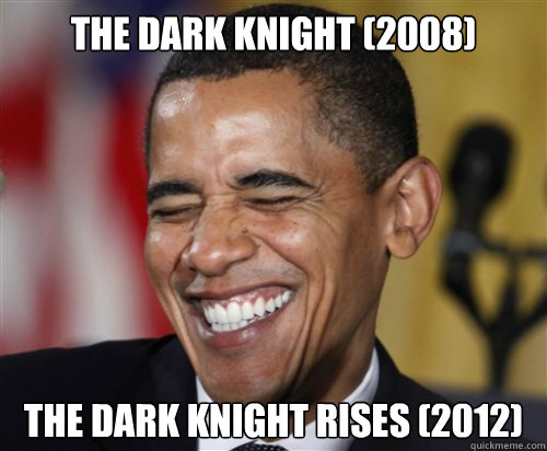 The Dark Knight (2008) The dark Knight rises (2012)  Scumbag Obama