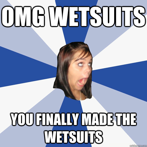 OMG WETSUITS YOU FINALLY MADE THE WETSUITS - OMG WETSUITS YOU FINALLY MADE THE WETSUITS  Misc