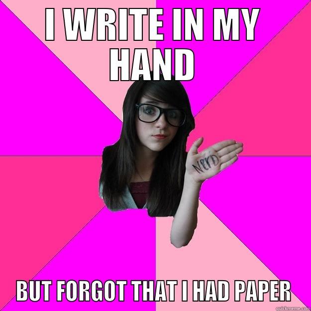 OH MY GOD.... - I WRITE IN MY HAND BUT FORGOT THAT I HAD PAPER Idiot Nerd Girl