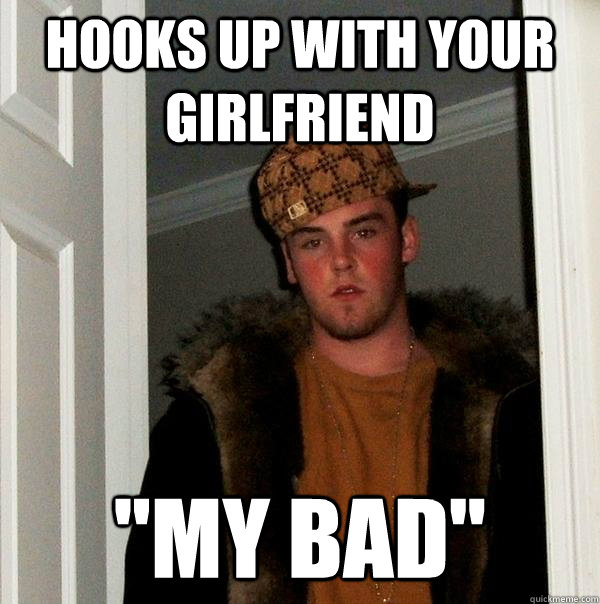 Hooks up with your girlfriend 