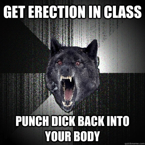 get erection in class punch dick back into your body  Insanity Wolf