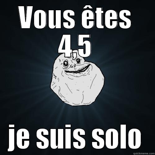 VOUS ÊTES 4,5 JE SUIS SOLO Forever Alone