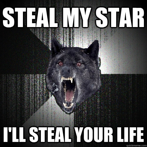 Steal my star I'll steal your life  Insanity Wolf