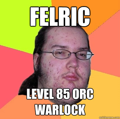 Felric Level 85 Orc warlock  Butthurt Dweller