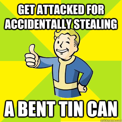 get attacked for accidentally stealing a bent tin can - get attacked for accidentally stealing a bent tin can  Fallout new vegas