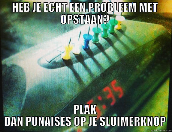 HEB JE ECHT EEN PROBLEEM MET OPSTAAN? PLAK DAN PUNAISES OP JE SLUIMERKNOP Misc