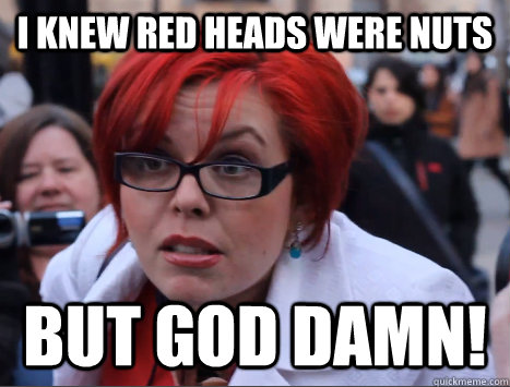 I Knew Red Heads Were Nuts But God Damn Misc Quickmeme