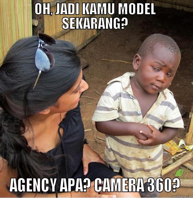 OH, JADI KAMU MODEL SEKARANG? AGENCY APA? CAMERA 360? Skeptical Third World Kid