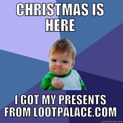 CHRISTMAS IS HERE I GOT MY PRESENTS FROM LOOTPALACE.COM Success Kid