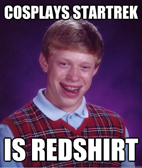 cosplays startrek is redshirt  Bad Luck Brian