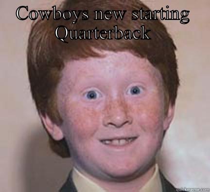 COWBOYS NEW STARTING QUARTERBACK  Over Confident Ginger