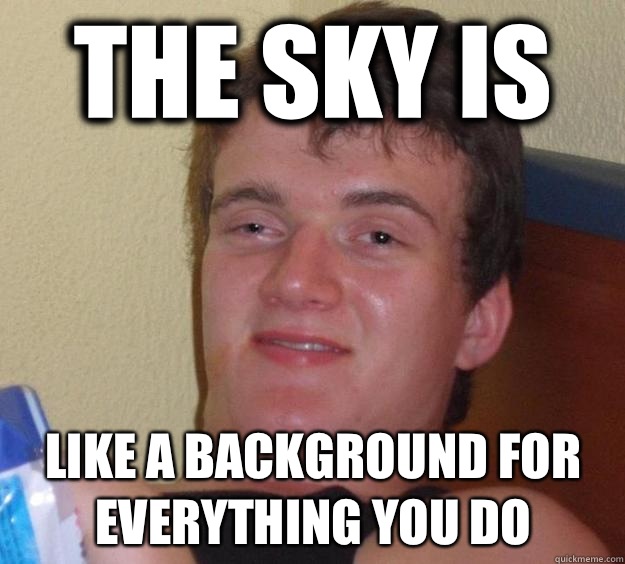 The sky is  Like A background for everything you do - The sky is  Like A background for everything you do  10 Guy