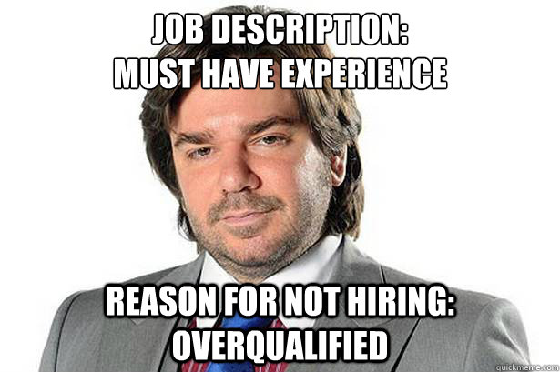 Job Description: 
Must have experience Reason for not hiring: Overqualified  