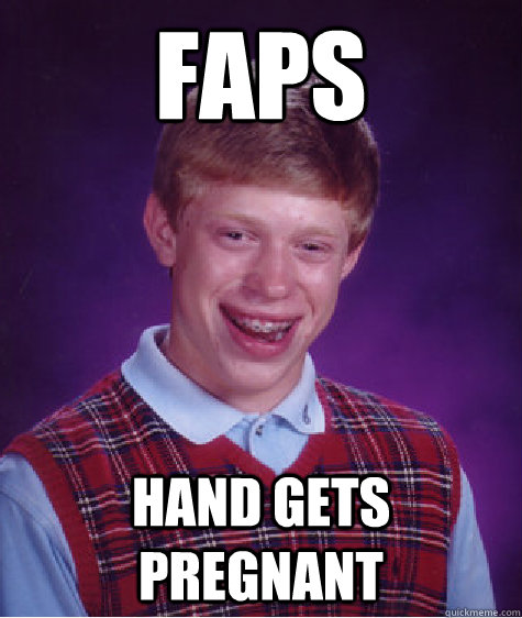 Faps Hand gets pregnant  Bad Luck Brian