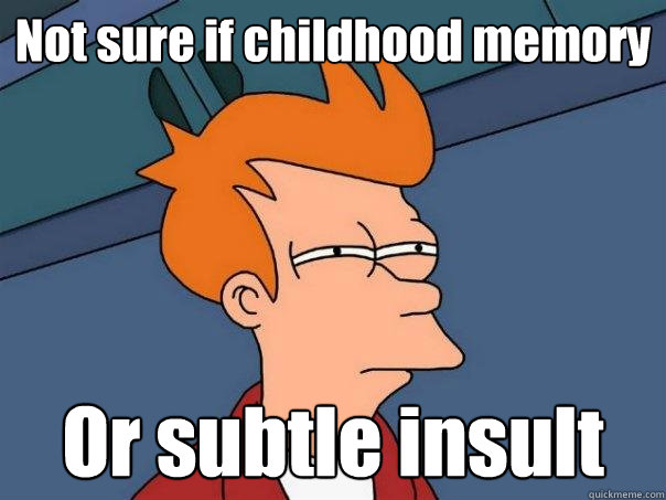 Not sure if childhood memory Or subtle insult - Not sure if childhood memory Or subtle insult  Futurama Fry