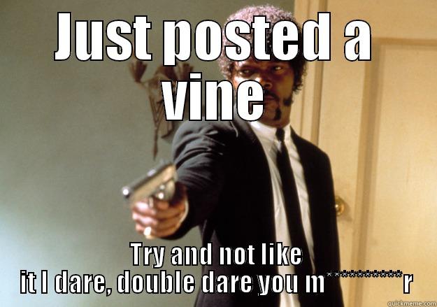 JUST POSTED A VINE TRY AND NOT LIKE IT I DARE, DOUBLE DARE YOU M**********R Samuel L Jackson