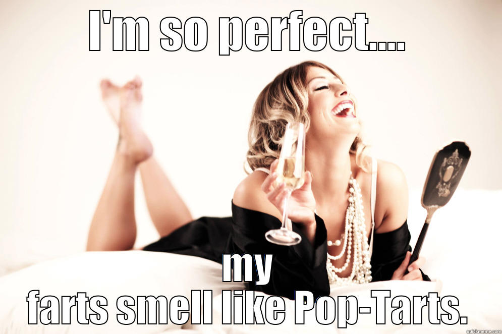 I'M SO PERFECT.... MY FARTS SMELL LIKE POP-TARTS. Misc