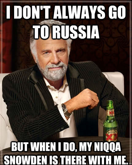 I don't always go to russia But when I do, my niqqa snowden is there with me.  The Most Interesting Man In The World