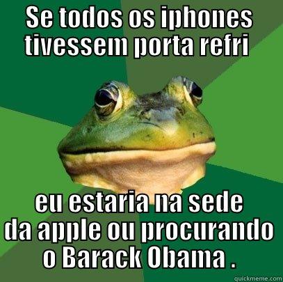 SE TODOS OS IPHONES TIVESSEM PORTA REFRI  EU ESTARIA NA SEDE DA APPLE OU PROCURANDO O BARACK OBAMA . Foul Bachelor Frog