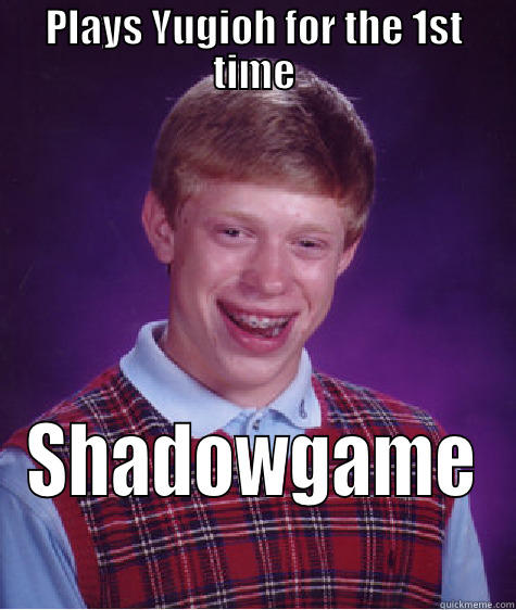 Plays Yugioh for the 1st time - PLAYS YUGIOH FOR THE 1ST TIME SHADOWGAME Bad Luck Brian