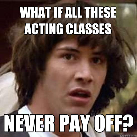 What if all these acting classes never pay off?  conspiracy keanu