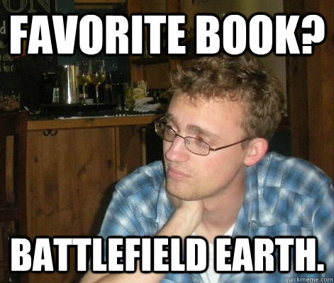 Favorite book? Battlefield Earth.  