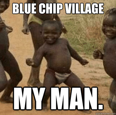 Blue Chip Village My man. - Blue Chip Village My man.  Third World Success Kid