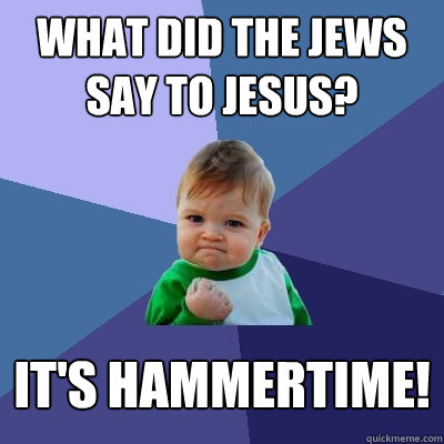 What did the jews say to jesus? it's Hammertime!  Success Kid