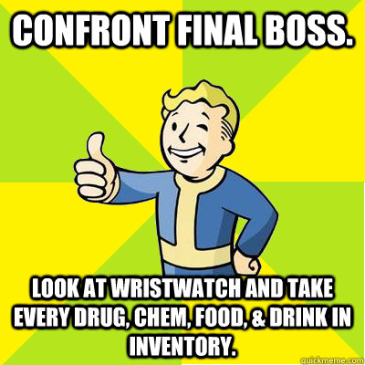 Confront final boss.  look at wristwatch and take every drug, chem, food, & drink in inventory.  - Confront final boss.  look at wristwatch and take every drug, chem, food, & drink in inventory.   Fallout new vegas