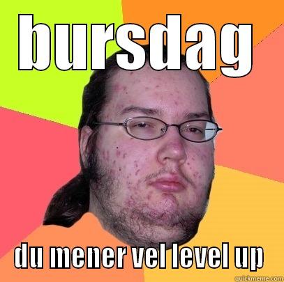 level up! - BURSDAG DU MENER VEL LEVEL UP Butthurt Dweller