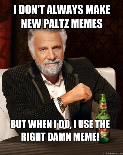 I don't always make New Paltz Memes But when I do, I use the right damn meme!  The Most Interesting Man In The World