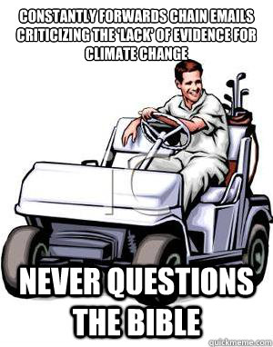 Constantly Forwards chain emails criticizing the 'lack' of evidence for climate change Never Questions the Bible  Scumbag Conservative Father