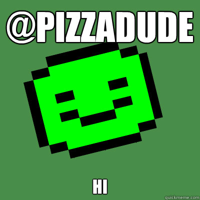 @pizzadude hi  