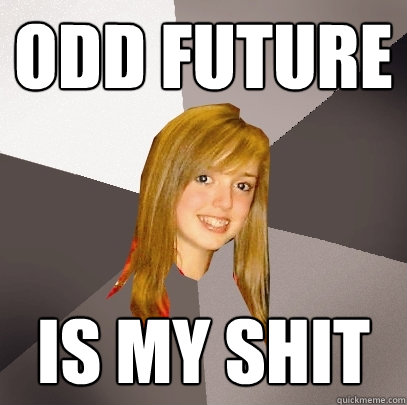 Odd Future is my shit - Odd Future is my shit  Musically Oblivious 8th Grader