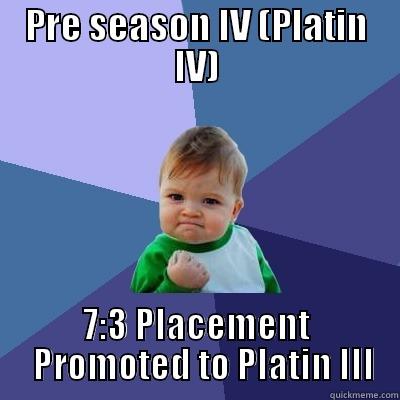 PRE SEASON IV (PLATIN IV) 7:3 PLACEMENT   PROMOTED TO PLATIN III Success Kid