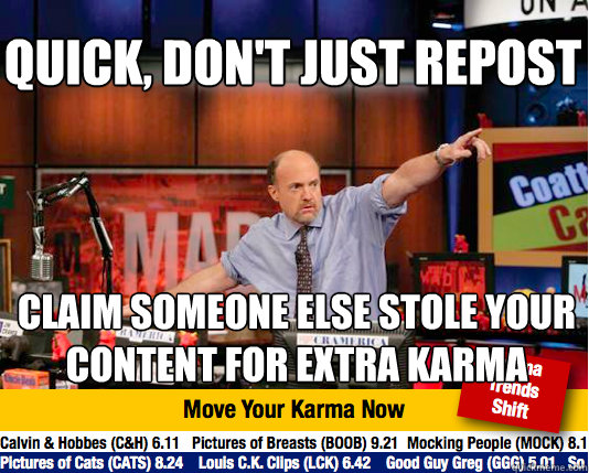 quick, don't just repost claim someone else stole your content for extra karma - quick, don't just repost claim someone else stole your content for extra karma  Mad Karma with Jim Cramer