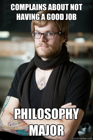 complains about not having a good job philosophy major - complains about not having a good job philosophy major  Hipster Barista