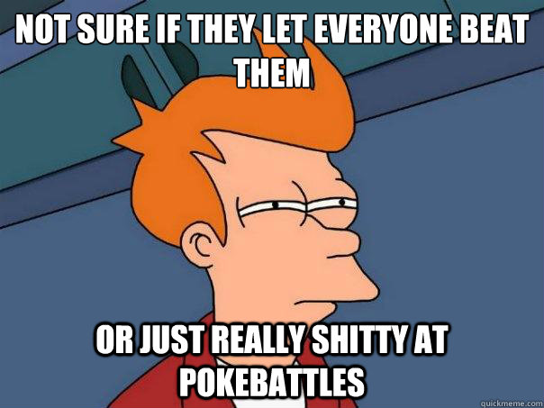 Not sure if they let everyone beat them or just really shitty at pokebattles   Futurama Fry