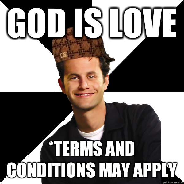 God is love *Terms and conditions may apply  Scumbag Christian