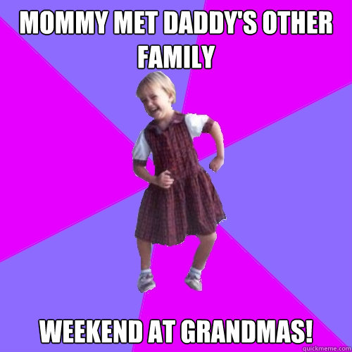 Mommy met daddy's other family
 Weekend at grandmas! - Mommy met daddy's other family
 Weekend at grandmas!  Socially awesome kindergartener