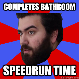 Completes bathroom speedrun time - Completes bathroom speedrun time  The Completionist