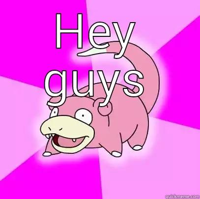 HEY GUYS  Slowpoke