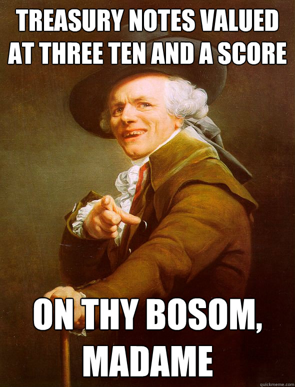 Treasury notes valued at three ten and a score On thy bosom, madame  Joseph Ducreux