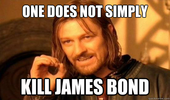 One Does Not Simply kill James bond  Boromir