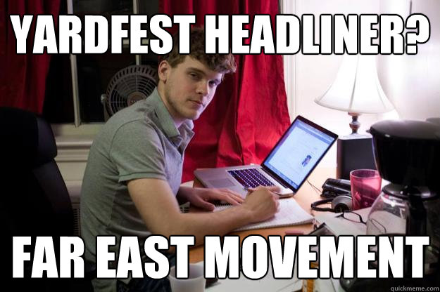 yardfest headliner? far east movement  Harvard Douchebag