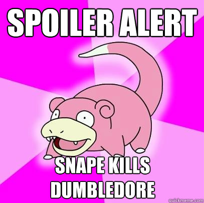 SPOILER ALERT sNAPE KILLS DUMBLEDORE  Slowpoke