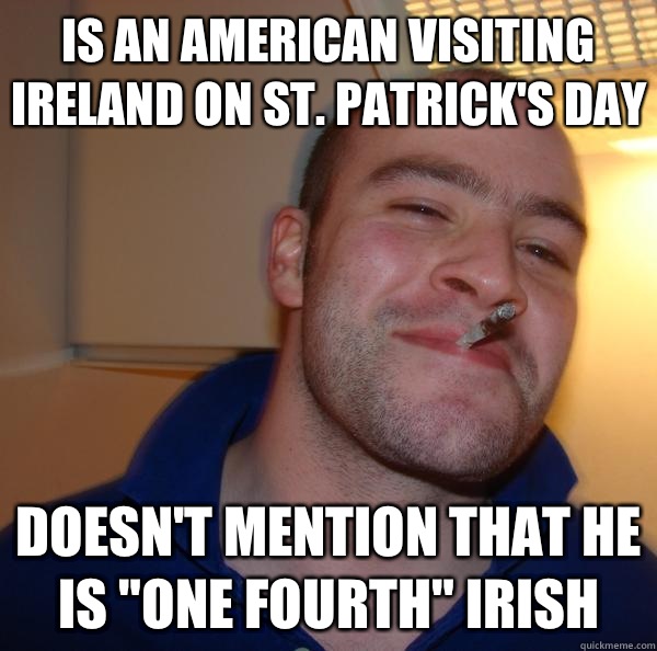 IS AN AMERICAN VISITING IRELAND ON ST. PATRICK'S DAY DOESN'T MENTION THAT HE IS 