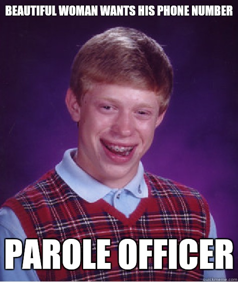 Beautiful woman wants his phone number Parole officer  Bad Luck Brian