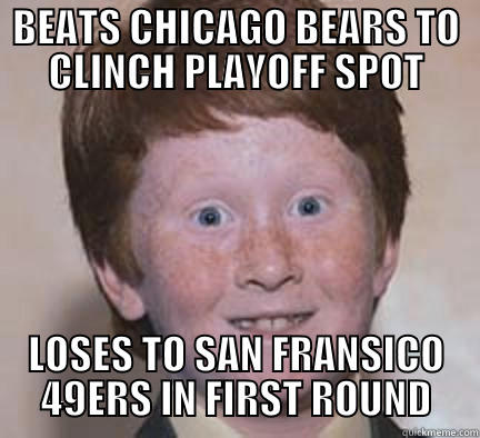 BEATS CHICAGO BEARS TO CLINCH PLAYOFF SPOT LOSES TO SAN FRANSICO 49ERS IN FIRST ROUND Over Confident Ginger